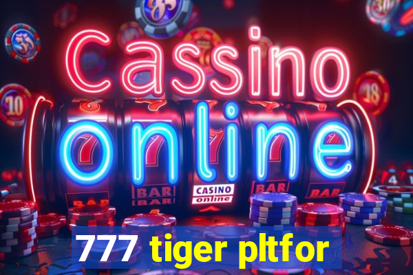 777 tiger pltfor